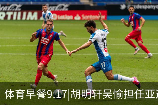 体育早餐9.17|胡明轩吴愉担任亚运开幕旗手 F1公布2027赛历